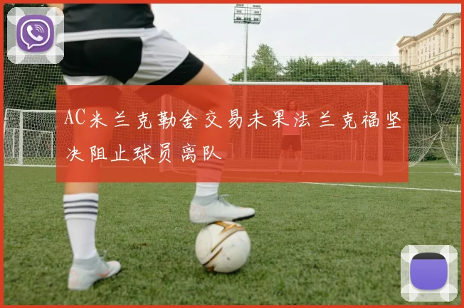 AC米兰克勒舍交易未果法兰克福坚决阻止球员离队